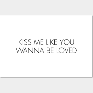 KISS ME LIKE YOU WANNA BE LOVED Posters and Art